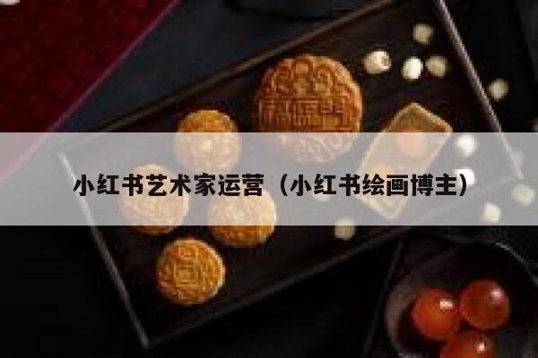 小红书艺术家运营（小红书绘画博主）