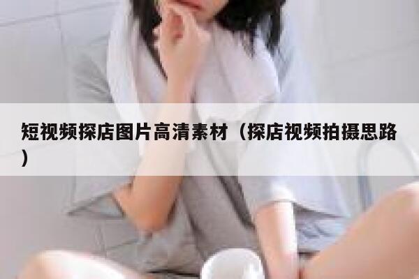 短视频探店图片高清素材（探店视频拍摄思路）