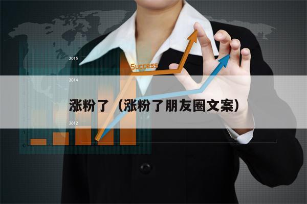 涨粉了（涨粉了朋友圈文案）