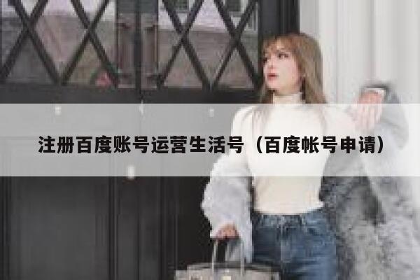注册百度账号运营生活号（百度帐号申请）
