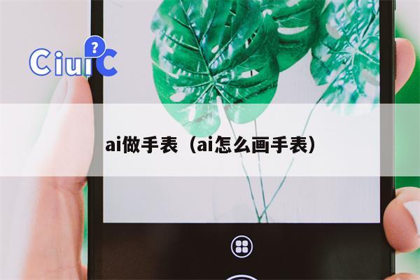 ai做手表（ai怎么画手表）