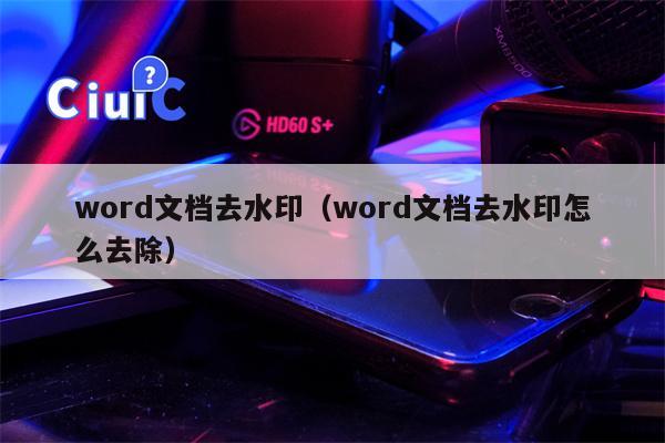 word文档去水印（word文档去水印怎么去除）
