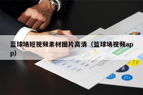 蓝球场短视频素材图片高清（篮球场视频app）
