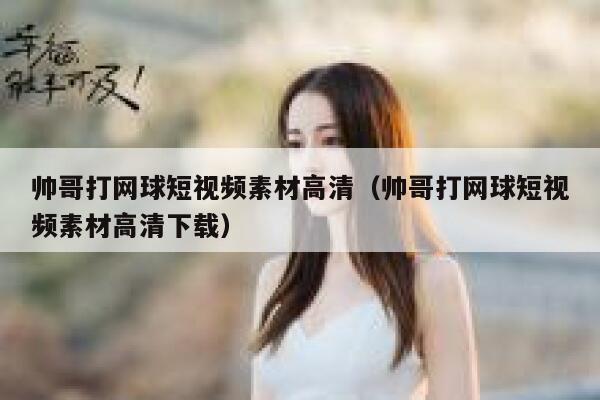 帅哥打网球短视频素材高清（帅哥打网球短视频素材高清下载）