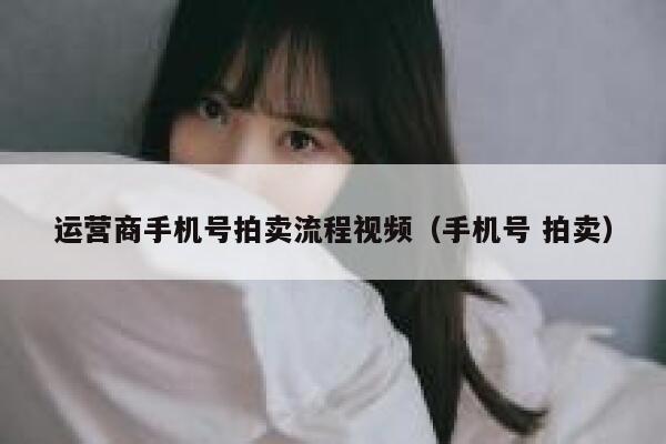 运营商手机号拍卖流程视频（手机号 拍卖）