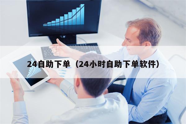 24自助下单（24小时自助下单软件）