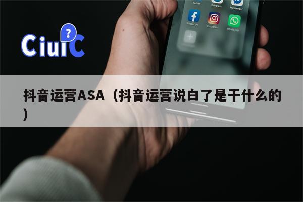 抖音运营ASA（抖音运营说白了是干什么的）
