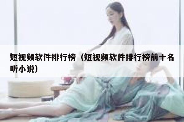 短视频软件排行榜（短视频软件排行榜前十名听小说）