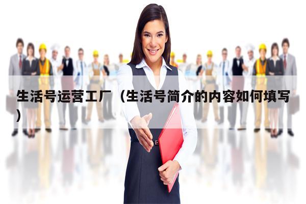 生活号运营工厂（生活号简介的内容如何填写）