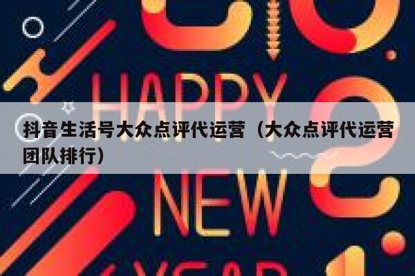 抖音生活号大众点评代运营（大众点评代运营团队排行）