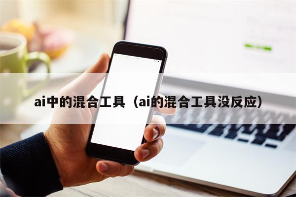 ai中的混合工具（ai的混合工具没反应）
