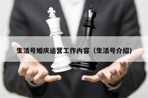 生活号婚庆运营工作内容（生活号介绍）