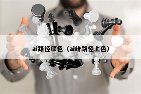 ai路径颜色（ai给路径上色）