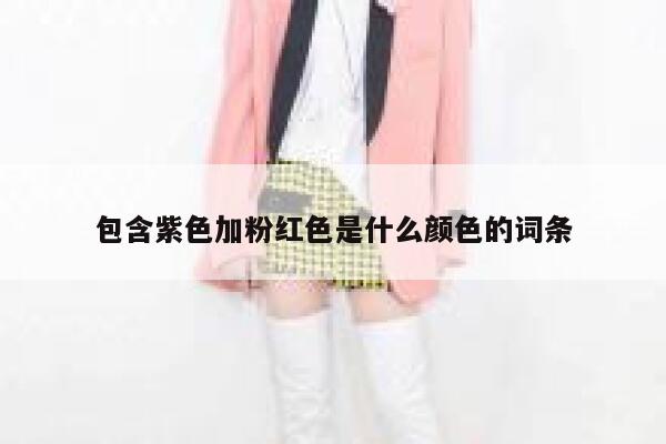 包含紫色加粉红色是什么颜色的词条