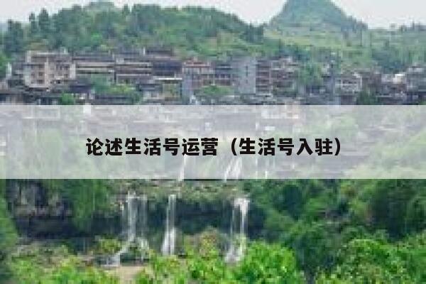 论述生活号运营（生活号入驻）