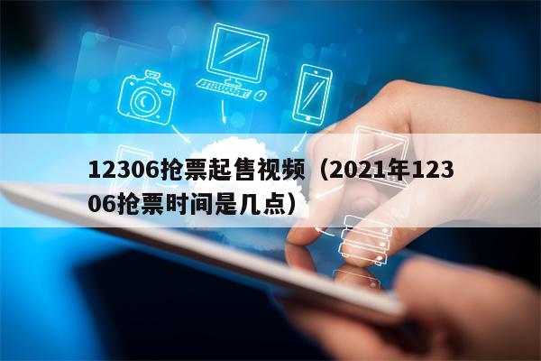 12306 ticket grabbing video (what time is 12306 ticket grabbing time in 2021)