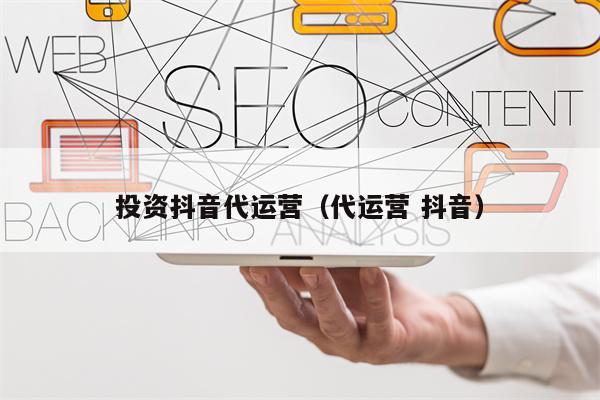 投资抖音代运营（代运营 抖音）