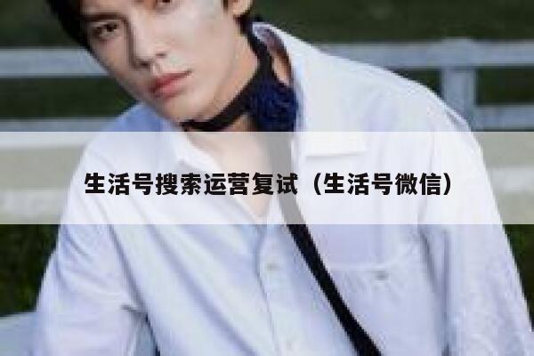 生活号搜索运营复试（生活号微信）