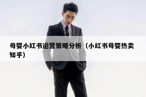 母婴小红书运营策略分析（小红书母婴热卖 知乎）