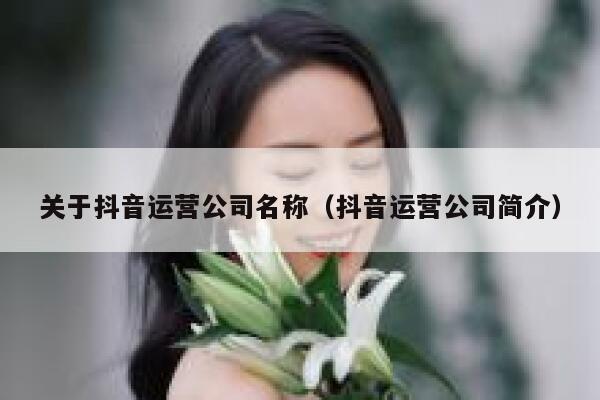 关于抖音运营公司名称（抖音运营公司简介）