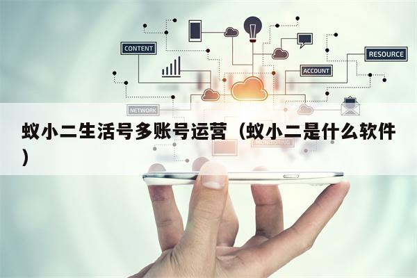 蚁小二生活号多账号运营（蚁小二是什么软件）