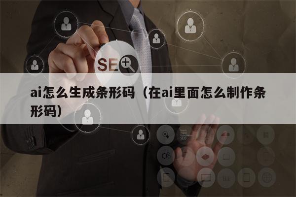 ai怎么生成条形码（在ai里面怎么制作条形码）