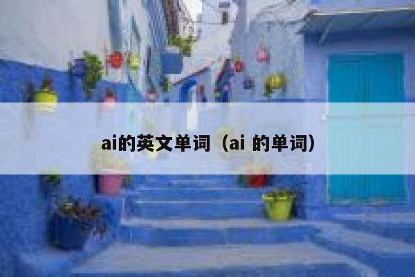 ai的英文单词（ai 的单词）
