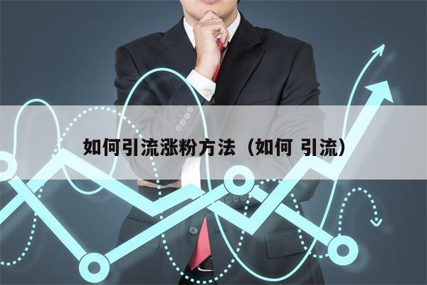 如何引流涨粉方法（如何 引流）