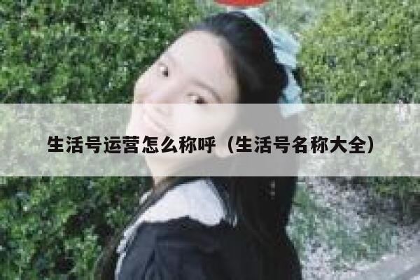 生活号运营怎么称呼（生活号名称大全）