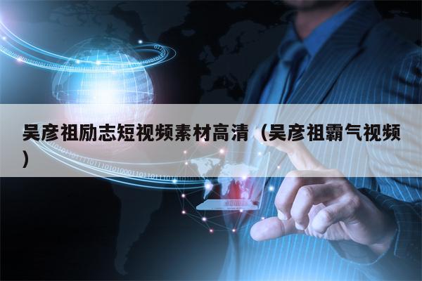 吴彦祖励志短视频素材高清（吴彦祖霸气视频）