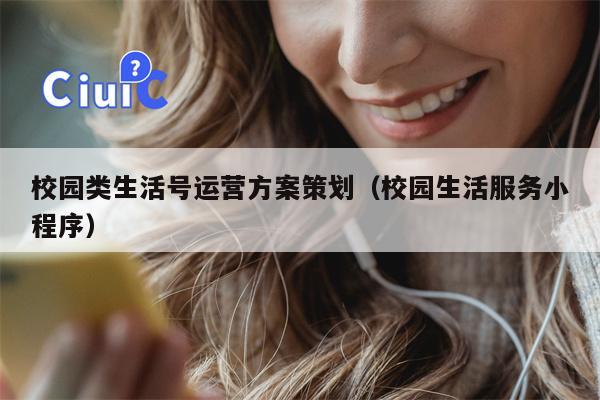 校园类生活号运营方案策划（校园生活服务小程序）