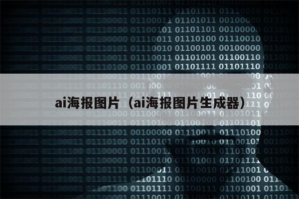 ai海报图片（ai海报图片生成器）