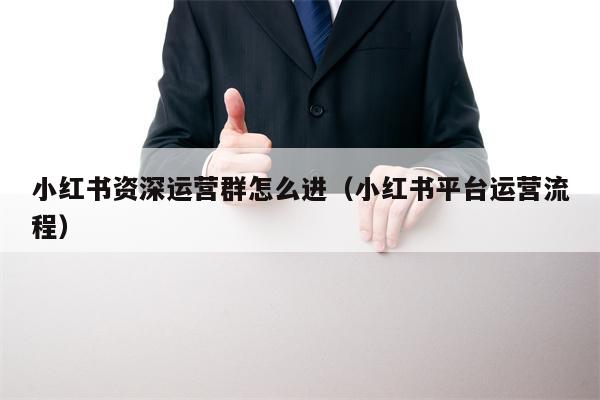 小红书资深运营群怎么进（小红书平台运营流程）