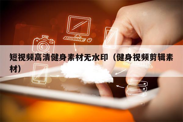 短视频高清健身素材无水印（健身视频剪辑素材）