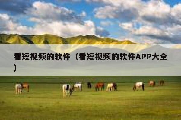看短视频的软件（看短视频的软件APP大全）
