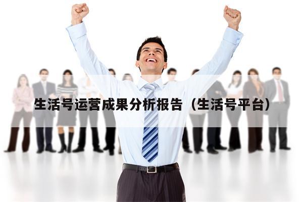 生活号运营成果分析报告（生活号平台）