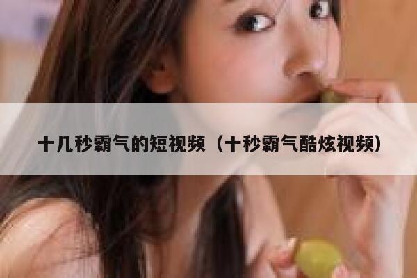 十几秒霸气的短视频（十秒霸气酷炫视频）