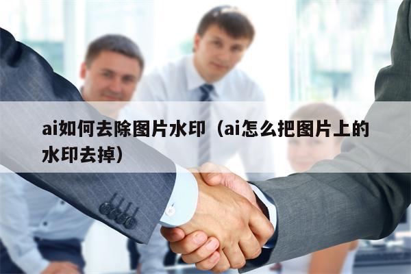ai如何去除图片水印（ai怎么把图片上的水印去掉）