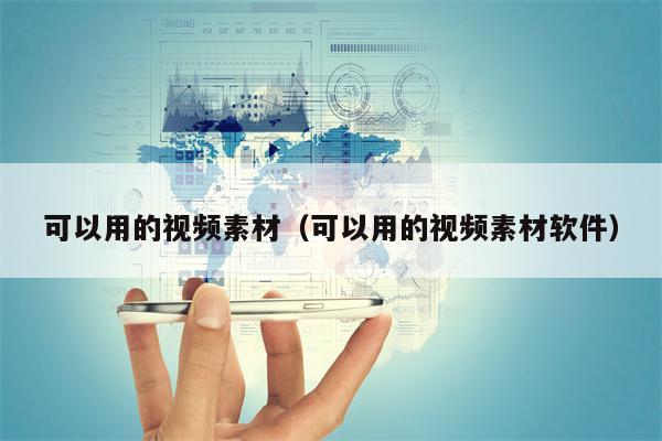 可以用的视频素材（可以用的视频素材软件）