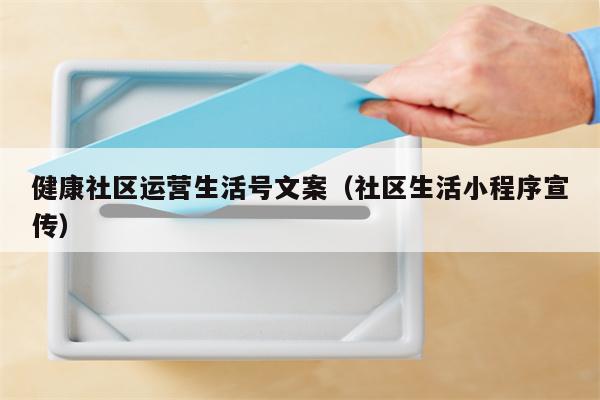 健康社区运营生活号文案（社区生活小程序宣传）