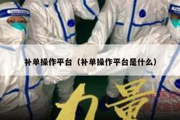 补单操作平台（补单操作平台是什么）