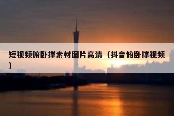 短视频俯卧撑素材图片高清（抖音俯卧撑视频）