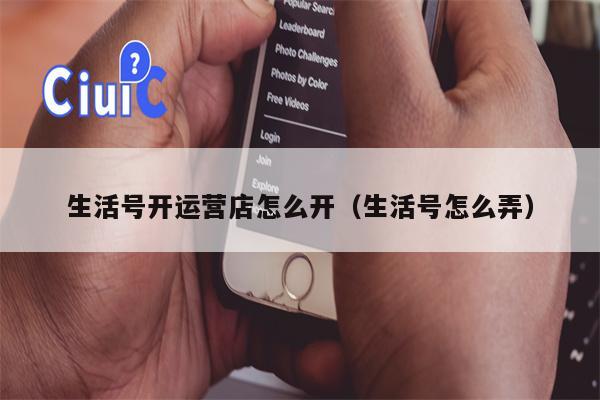 生活号开运营店怎么开（生活号怎么弄）