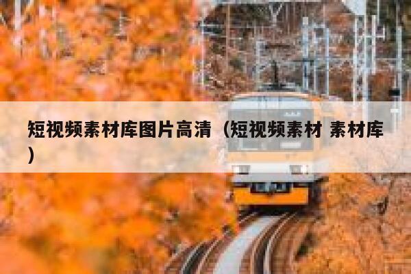 短视频素材库图片高清（短视频素材 素材库）