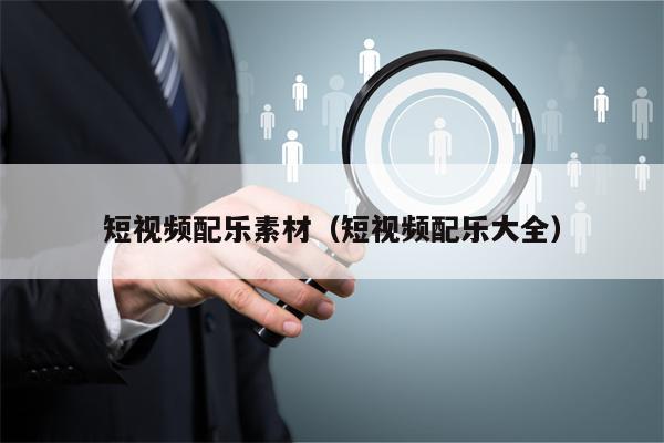 短视频配乐素材（短视频配乐大全）