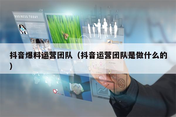 抖音爆料运营团队（抖音运营团队是做什么的）
