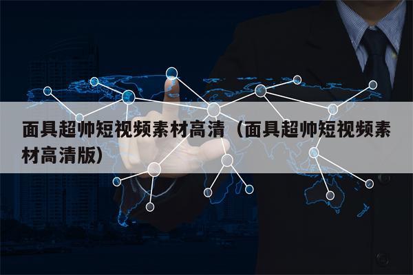 面具超帅短视频素材高清（面具超帅短视频素材高清版）
