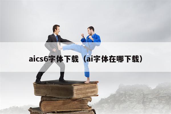 aics6字体下载（ai字体在哪下载）