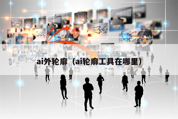 ai外轮廓（ai轮廓工具在哪里）