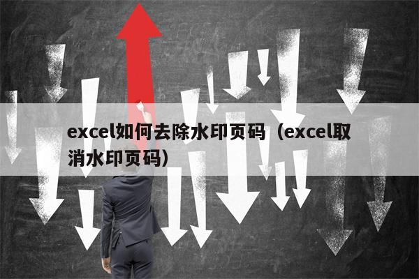 excel如何去除水印页码（excel取消水印页码）